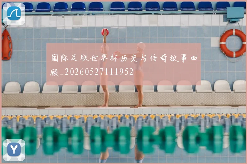 国际足联世界杯历史与传奇故事回顾_20260527111952